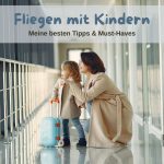 Fliegen mit Kindern - Tipps und Must-Haves